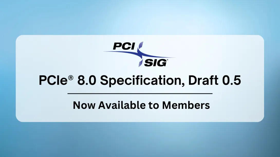 Moving Closer to 256 GT/s: PCI-SIG Releases PCIe 8.0 Specification Draft 0.5